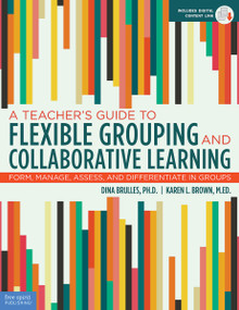 A Teacher's Guide to Flexible Grouping and Collaborative Learning (Form, Manage, Assess, and Differentiate in Groups) by Dina Brulles, Karen L. Brown, 9781631982835