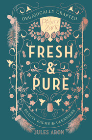 Fresh & Pure (Organically Crafted Beauty Balms & Cleansers) by Jules Aron, 9781682681022