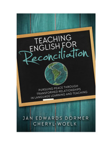 Teaching English For Reconciliation (Pursuing Peace through Transformed Relationships in Language Learning and Teaching) by Jan Edwards-Dormer, Cheryl Woelk, 9780878085439