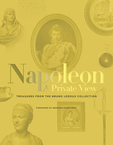 The Napoleon: A Private View (Treasures from the Bruno Ledoux Collection) by Bernard-Henri Lévy, Philippe  Garcia, 9781419721458