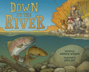 Down by the River (A Family Fly Fishing Story) by Andrew Weiner, April Chu, 9781419722936