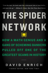 The Spider Network (How a Math Genius and a Gang of Scheming Bankers Pulled Off One of the Greatest Scams in History) by David Enrich, 9780062452993