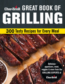 Char-Broil Great Book of Grilling (300 Tasty Recipes for Every Meal) by Editors of Creative Homeowner, 9781580118019