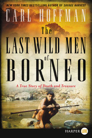 The Last Wild Men of Borneo (A True Story of Death and Treasure) - 9780062791856 by Carl Hoffman, 9780062791856
