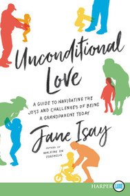 Unconditional Love (A Guide for Navigating the Joys and Challenges of Being a Grandparent Today) by Jane Isay, 9780062792075