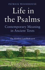 Life in the Psalms (Contemporary Meaning in Ancient Texts: The Mowbray Lent Book 2016) by Patrick Woodhouse, 9781472923141
