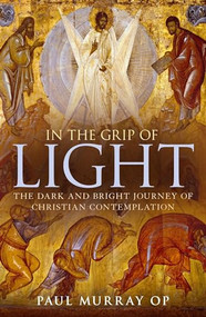 In the Grip of Light (The Dark and Bright Journey of Christian Contemplation) by Paul Murray OP, 9781441145505