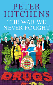 The War We Never Fought (The British Establishment's Surrender to Drugs) by Peter Hitchens, 9781472939388