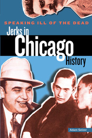 Speaking Ill of the Dead: Jerks in Chicago History by Adam Selzer, William Griffith, 9780762772919