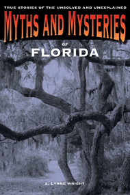 Myths and Mysteries of Florida (True Stories Of The Unsolved And Unexplained) by E. Lynne Wright, 9780762769674