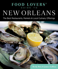Food Lovers' Guide to® New Orleans (The Best Restaurants, Markets & Local Culinary Offerings) by Becky Retz, James Gaffney, 9780762773541