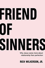 Friend of Sinners (Why Jesus Cares More About Relationship Than Perfection) by Rich Wilkerson Jr., 9780718032708