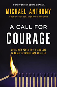 A Call for Courage (Living with Power, Truth, and Love in an Age of Intolerance and Fear) by Michael Anthony, George Barna, 9780718090944