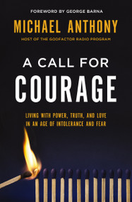 A Call for Courage (Living with Power, Truth, and Love in an Age of Intolerance and Fear) by Michael Anthony, George Barna, 9780718090944