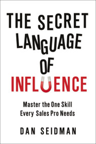 The Secret Language of Influence (Master the One Skill Every Sales Pro Needs) by Dan Seidman, 9780814417263