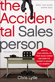 The Accidental Salesperson (How to Take Control of Your Sales Career and Earn the Respect and Income You Deserve) by Chris Lytle, 9780814430866