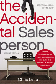 The Accidental Salesperson (How to Take Control of Your Sales Career and Earn the Respect and Income You Deserve) by Chris Lytle, 9780814430866