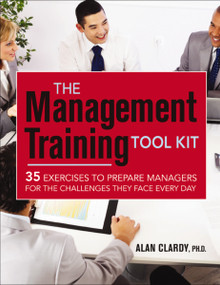 The Management Training Tool Kit (35 Exercises to Prepare Managers for the Challenges They Face Every Day) by Alan Clardy, 9780814431146