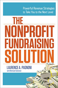 The Nonprofit Fundraising Solution (Powerful Revenue Strategies to Take You to the Next Level) by Laurence Pagnoni, Michael Solomon, 9780814432969