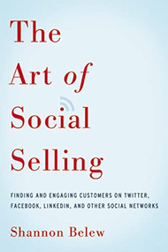 The Art of Social Selling (Finding and Engaging Customers on Twitter, Facebook, LinkedIn, and Other Social Networks) by Shannon Belew, 9780814433324