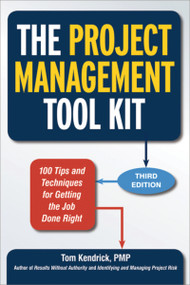 The Project Management Tool Kit (100 Tips and Techniques for Getting the Job Done Right) by Tom Kendrick, 9780814433454