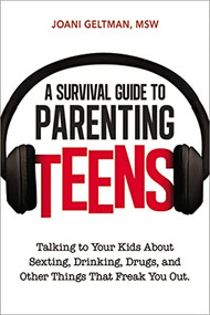 A Survival Guide to Parenting Teens (Talking to Your Kids About Sexting, Drinking, Drugs, and Other Things That Freak You Out) by Joani Geltman, 9780814433669