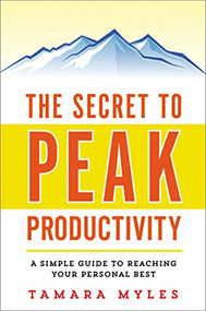The Secret to Peak Productivity (A Simple Guide to Reaching Your Personal Best) by Tamara Myles, 9780814433850