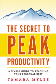 The Secret to Peak Productivity (A Simple Guide to Reaching Your Personal Best) by Tamara Myles, 9780814433850