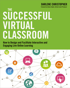 The Successful Virtual Classroom (How to Design and Facilitate Interactive and Engaging Live Online Learning) by Darlene Christopher, 9780814434284