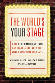 The World's Your Stage (How Performing Artists Can Make a Living While Still Doing What They Love) by William Baker, Warren Gibson, Evan Leatherwood, 9780814436158