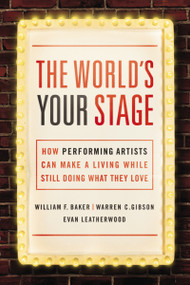 The World's Your Stage (How Performing Artists Can Make a Living While Still Doing What They Love) by William Baker, Warren Gibson, Evan Leatherwood, 9780814436158