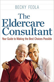 The Eldercare Consultant (Your Guide to Making the Best Choices Possible) by Becky Feola, 9780814436318