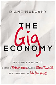 The Gig Economy (The Complete Guide to Getting Better Work, Taking More Time Off, and Financing the Life You Want) by Diane Mulcahy, 9780814437339
