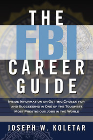 The FBI Career Guide (Inside Information on Getting Chosen for and Succeeding in One of the Toughest, Most Prestigious Jobs in the World) by Joseph Koletar, 9780814473177