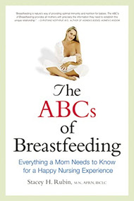 The ABCs of Breastfeeding (Everything a Mom Needs to Know for a Happy Nursing Experience) by Stacey Rubin, 9780814480571