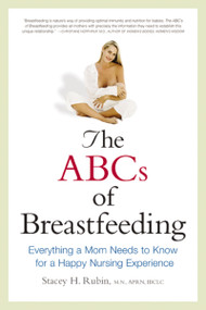 The ABCs of Breastfeeding (Everything a Mom Needs to Know for a Happy Nursing Experience) by Stacey Rubin, 9780814480571