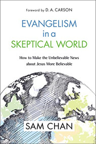 Evangelism in a Skeptical World (How to Make the Unbelievable News about Jesus More Believable) by Sam Chan, D. A. Carson, 9780310534679
