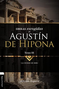 Obras escogidas de Augustín de Hipona, Tomo 3 (La ciudad de Dios) (Spanish Edition) by Alfonso Ropero, 9788494556135