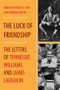 The Luck of Friendship (The Letters of Tennessee Williams and James Laughlin) by James Laughlin, Tennessee Williams, Peggy Fox, Thomas Keith, 9780393246209