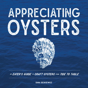 Appreciating Oysters (An Eater's Guide to Craft Oysters from Tide to Table) by Dana Deskiewicz, 9781682680940