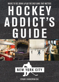 Hockey Addict's Guide New York City (Where to Eat, Drink & Play the Only Game That Matters) by Evan Gubernick, 9781682681480