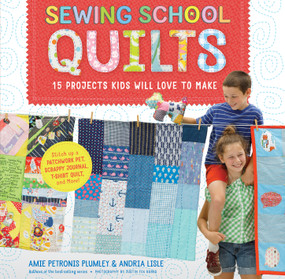 Sewing School ® Quilts (15 Projects Kids Will Love to Make; Stitch Up a Patchwork Pet, Scrappy Journal, T-Shirt Quilt, and More) by Amie Petronis Plumley, Andria Lisle, Justin Fox Burks, 9781612128597