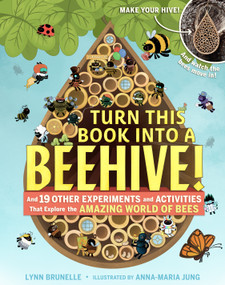 Turn This Book Into a Beehive! (And 19 Other Experiments and Activities That Explore the Amazing World of Bees) by Lynn Brunelle, 9781523501410