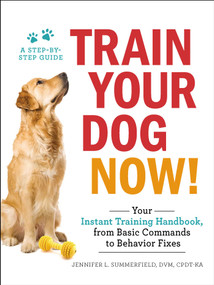 Train Your Dog Now! (Your Instant Training Handbook, from Basic Commands to Behavior Fixes) by Jennifer L. Summerfield, 9781507206973