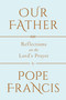Our Father (Reflections on the Lord's Prayer) by Pope Francis, 9780525576112