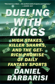 Dueling with Kings (High Stakes, Killer Sharks, and the Get-Rich Promise of Daily Fantasy Sports) by Daniel Barbarisi, 9781501146183