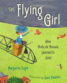The Flying Girl (How Aida de Acosta Learned to Soar) by Margarita Engle, Sara Palacios, 9781481445023