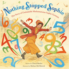 Nothing Stopped Sophie (The Story of Unshakable Mathematician Sophie Germain) by Cheryl Bardoe, Barbara McClintock, 9780316278201