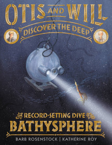 Otis and Will Discover the Deep (The Record-Setting Dive of the Bathysphere) by Barb Rosenstock, Katherine Roy, 9780316393829