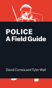Police: A Field Guide by David Correia, Tyler Wall, 9781786630148